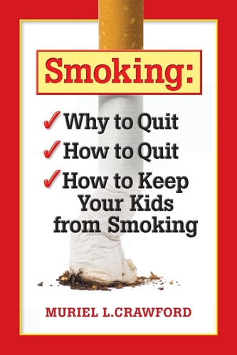 Smoking Why to Quit, how to Quit, how to Keep Your Kids from Smoking