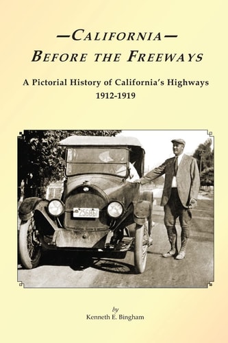 California Before the Freeways A Pictorial History of California's Highways 1912-1919