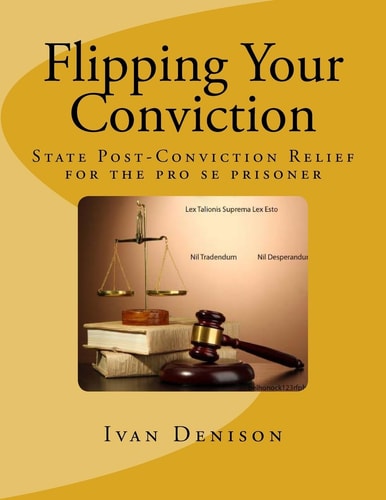 Flipping Your Conviction State Post-Conviction Relief for the Pro Se Prisoner