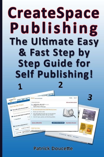 CreateSpace Publishing The Ultimate Easy & Fast Step by Step Guide for Self Publishing!