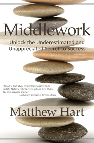 Middlework Unlock the Underestimated and Unappreciated Secret to Success