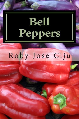 Bell Peppers Growing Practices and Nutritional Information