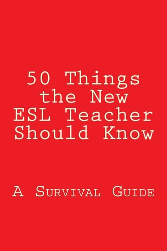 50 Things the New ESL Teacher Should Know A Survival Guide