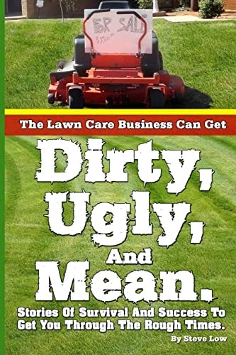 The Lawn Care Business Can Get Dirty, Ugly, And Mean. Stories Of Survival And Success To Get You Through The Rough Times.