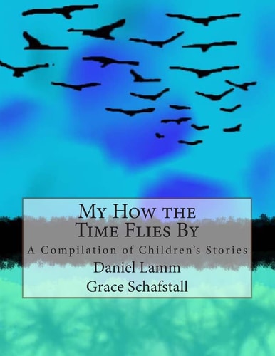 My How The Time Flies By A Compilation of Children's Stories