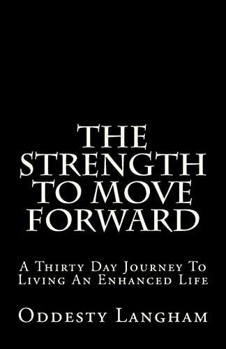 The Strength to Move Forward A Thirty Day Journey to Living a More Enhanced Life!