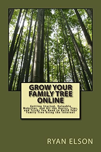 Grow Your Family Tree Online Getting Started, Valuable Websites, and All the Basics, Tips, and Tricks You Need to Build Your Family Tree Using the Internet
