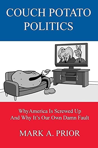Couch Potato Politics Why America Is Screwed Up And Why It's Our Own Damn Fault