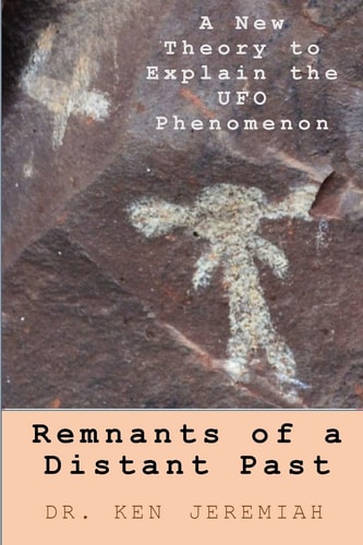 Remnants of a Distant Past A New Theory to Explain the UFO Phenomenon