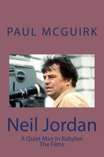 Neil Jordan The Films: A Quiet Man In Babylon