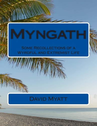Myngath Some Recollections of a Wyrdful and Extremist Life