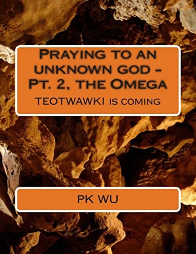Praying to an Unknown God - the Omega TEOTWAWKI Is Coming