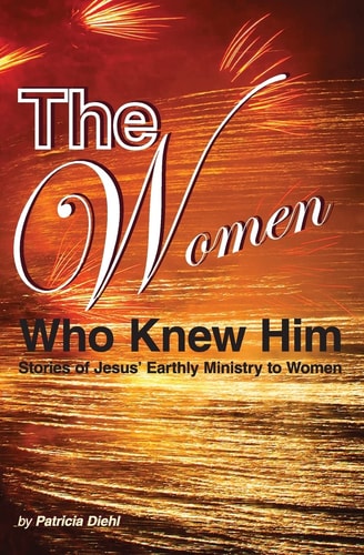 The Women Who Knew Him Stories of Jesus' Earthly Ministry to Women
