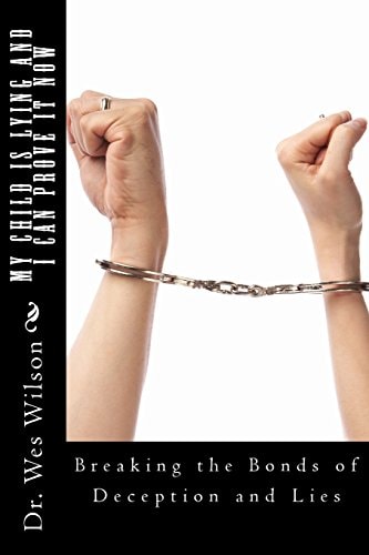 My Child in Lying and I Can Prove It NOW! Detection of Deception Techniques and Proven Interviewing Strategies