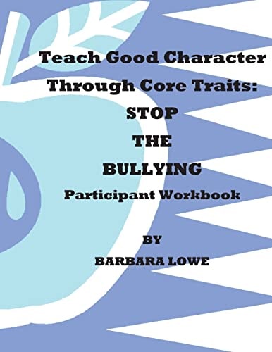 Teach Good Character Through Core Traits STOP THE BULLYING (Participant Workbook)