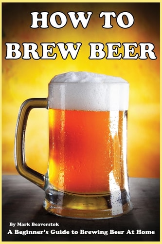 How To Brew Beer A Beginner's Guide to Brewing Beer At Home