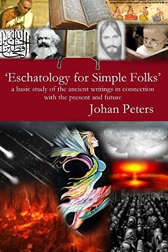 Eschatology for Simple Folks A Basic Study of the Ancient Writings in Connection with the Present and Future