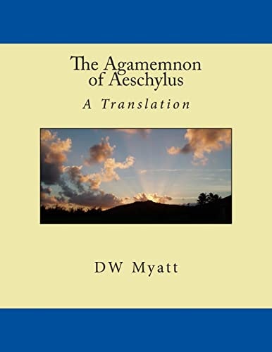The Agamemnon of Aeschylus A Translation by DW Myatt