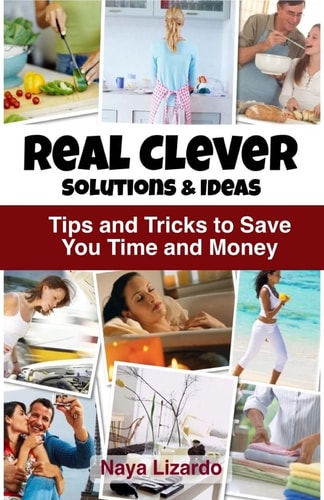 REAL CLEVER Solutions & Ideas Tips and Tricks to Save You Time and Money