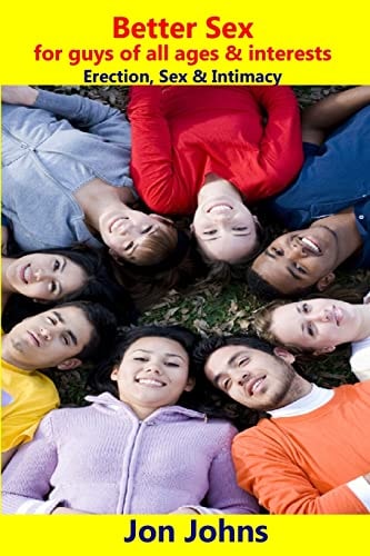 Better Sex 4 Guys of All Ages and Interests Erection, Sex and Intimacy