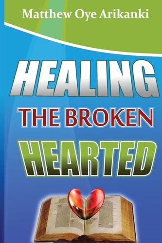 Healing the Broken Hearted Ministering the Love and Healing Power of God to the Hurting World