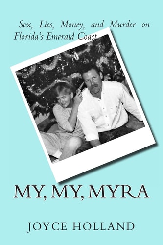 My, My, Myra Sex, Lies, Money and Murder on Florida's Emerald Coast