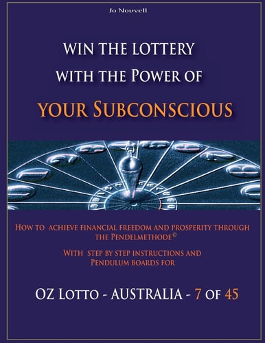 Win the Lottery with the Power of Your Subconscious - OZ LOTTO - AUSTRALIA - How to Achieve Financial Freedom and Prosperity Through the Pendelmethode(c)
