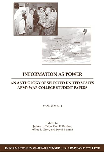Information as Power An Anthology of Selected United States Army War College Student Papers Volume Four