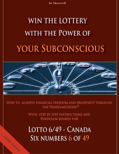 Win the Lottery with the Power of Your Subconscious - Lottery - 6/49 - Canada How to Achieve Financial Freedom and Prosperity Through the Pendelmethode(c)