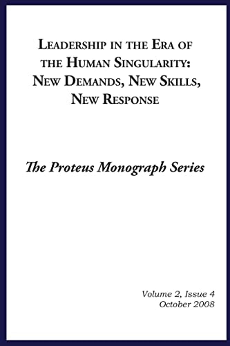 Leadership in the Era of the Human Singularity New Demands, New Skills, New Responce: The Prteus Monograph Series Volume 2
