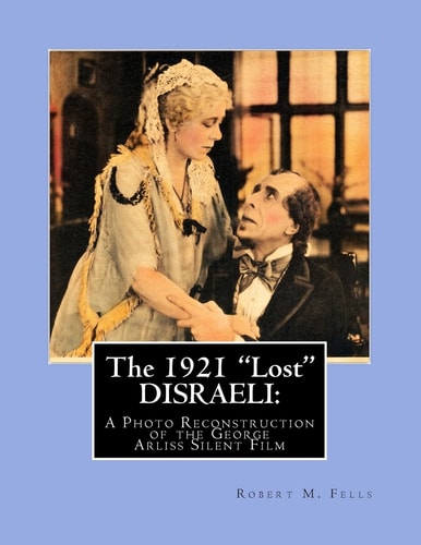 The 1921 "Lost" DISRAELI A Photo Reconstruction of the George Arliss Silent Film