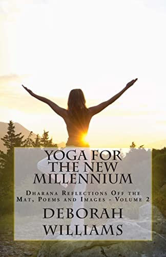 Yoga for the New Millennium Dharana Reflections Off the Mat, Poems and Images - Volume 2