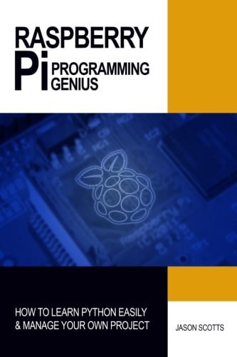 : Raspberry Pi Programming Genius How to Learn Python Easily and Manage Your Own Project
