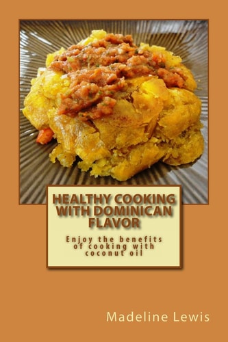 Healthy Cooking with Dominican Flavor Enjoy the Benefits of Cooking with Coconut Oil