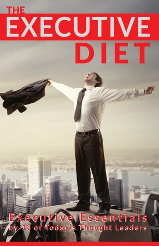 The Executive Diet Executive Essentials by 13 Thought Leaders