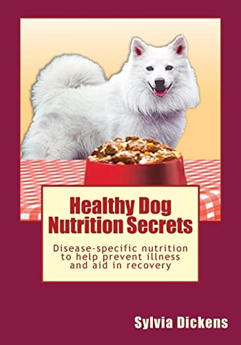 Healthy Dog Nutrition Secrets Disease-Specific Nutrition to Help Prevent Illness and Aid in Recovery