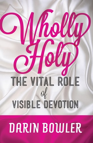 Wholly Holy The Vital Role of Visible Devotion