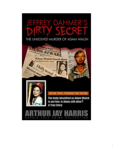 The Unsolved Murder of Adam Walsh Book Two: Finding the Victim. The body identified as Adam Walsh is not him. Is Adam still alive?