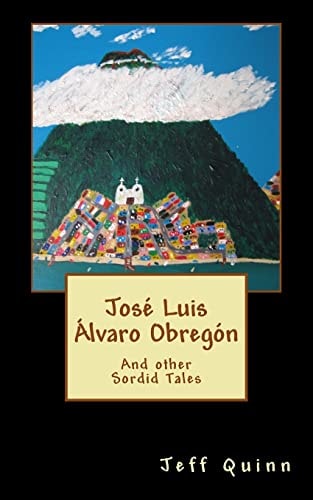 José Luis Álvaro Obregón And Other Sordid Tales