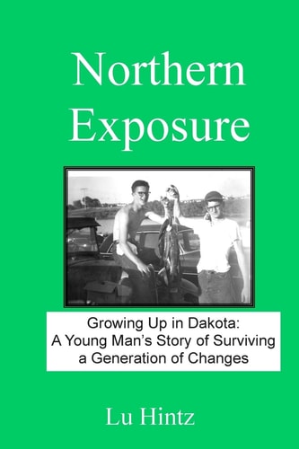 Northern Exposure Growing Up in Dakota: a Young Man's Story of Surviving a Generation of Changes