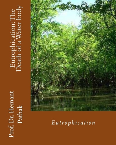 Eutrophication The Death of a Water Body: Eutrophication
