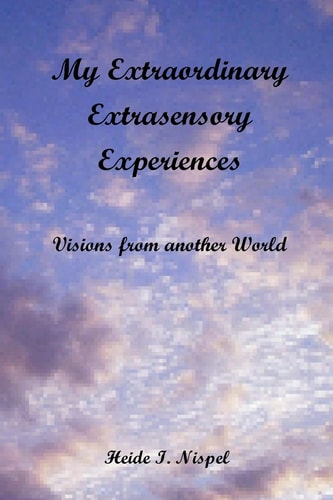 My Extraordinary Extrasensory Experiences Visions from Another World