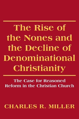 The Rise of the Nones and the Decline of Denominational Christianity The Case for Reasoned Reform in the Christian Church