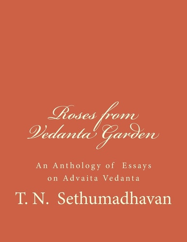 Roses from Vedanta Garden An Anthology of Essays on Advaita Vedanta