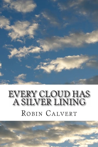 Every Cloud Has a Silver Lining An Anthology of Home, Heart, Health, Holiday and Hell