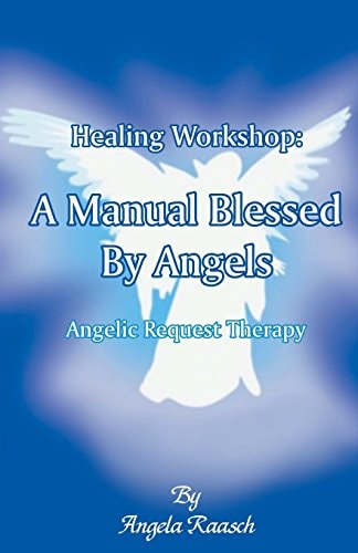 Healing Workshop: a Manual Blessed by Angels Angelic Request Therapy