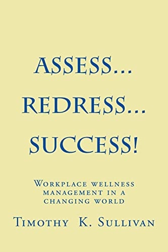 Assess... Redress... Success! Manage Workplace Wellness Without Becoming and Expert