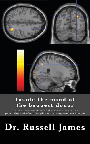 Inside the Mind of the Bequest Donor A Visual Presentation of the Neuroscience and Psychology of Effective Planned Giving Communication