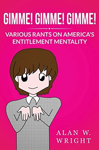Gimme! Gimme! Gimme! Various Rants on America's Entitlement Mentality