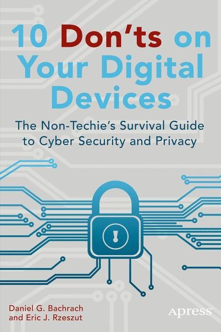 10 Donts on Your Digital Devices: The Non-Techies Survival Guide to Cyber Security and Privacy
